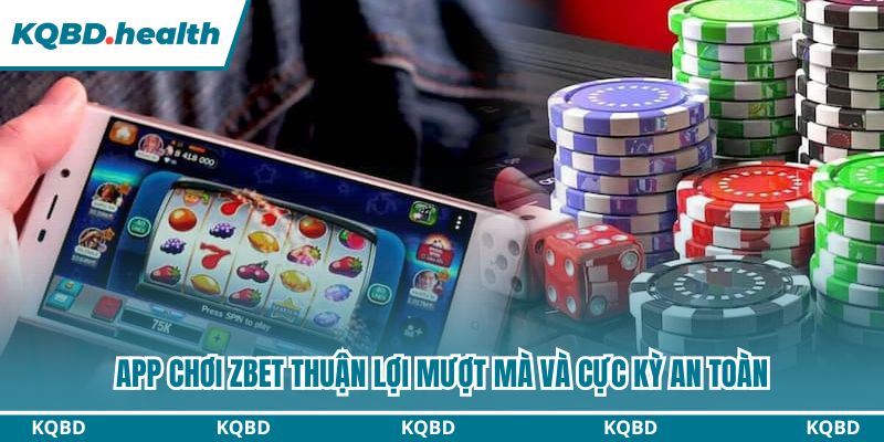 App chơi Zbet thuận lợi mượt mà và cực kỳ an toàn