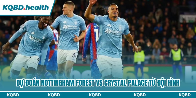 Dự đoán Nottingham Forest vs Crystal Palace từ đội hình