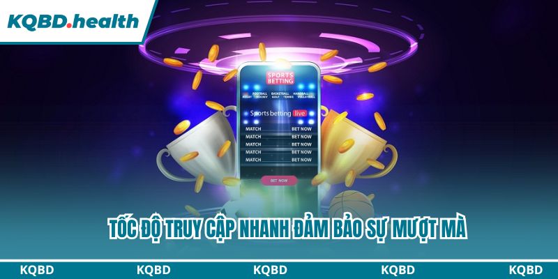 Tốc độ truy cập nhanh đảm bảo sự mượt mà