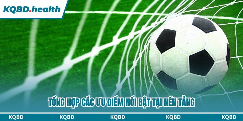 Tổng hợp các ưu điểm nổi bật tại nền tảng