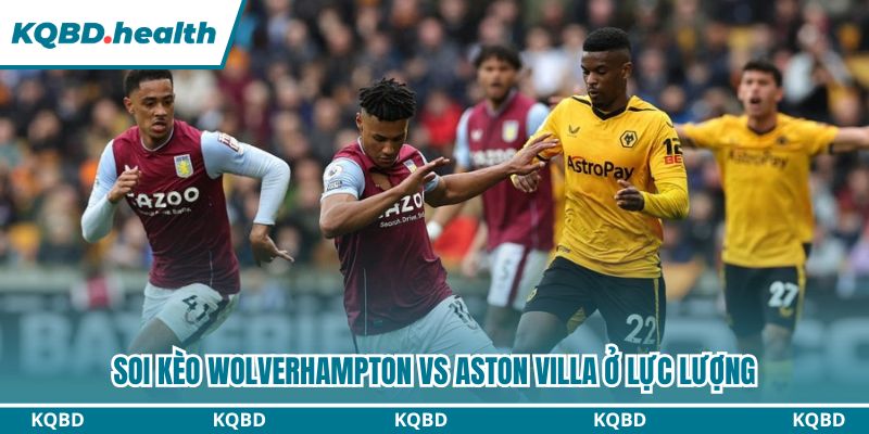 Soi kèo Wolverhampton vs Aston Villa ở lực lượng