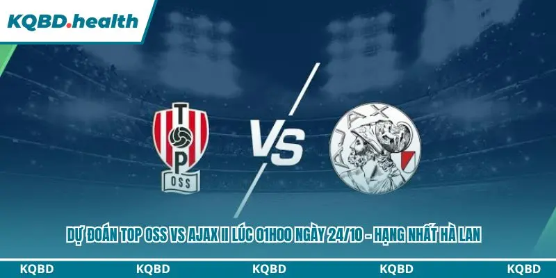 Dự Đoán TOP Oss Vs Ajax II Lúc 01h00 Ngày 24/10 – Hạng Nhất Hà Lan 2 Dự đoán TOP Oss vs Ajax II