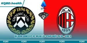 Dự Đoán Udinese vs AC Milan lúc 02h45 ngày 26/10 – Serie A 5 Dự đoán Udinese vs AC Milan
