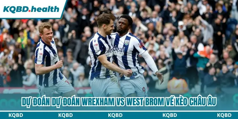 Phân tích kèo châu Âu dự đoán Wrexham vs West Brom